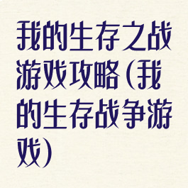 我的生存之战游戏攻略(我的生存战争游戏)