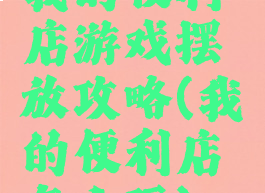 我的便利店游戏摆放攻略(我的便利店怎么玩)