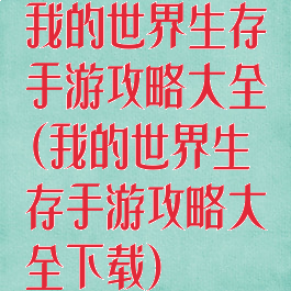 我的世界生存手游攻略大全(我的世界生存手游攻略大全下载)