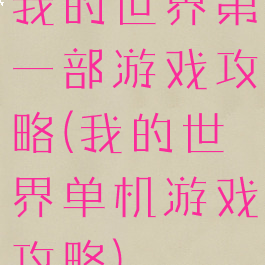 我的世界第一部游戏攻略(我的世界单机游戏攻略)