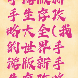 我的世界手游版新手生存攻略大全(我的世界手游版新手生存攻略大全图片)