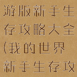我的世界手游版新手生存攻略大全(我的世界新手生存攻略手机版)