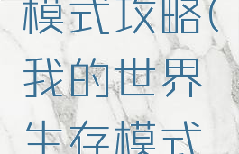 我的世界手游生存模式攻略(我的世界生存模式好玩的玩法)