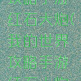 我的世界攻略手游红石大炮(我的世界攻略手游红石大炮教程)