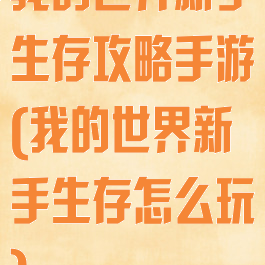 我的世界新手生存攻略手游(我的世界新手生存怎么玩)
