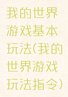 我的世界游戏基本玩法(我的世界游戏玩法指令)
