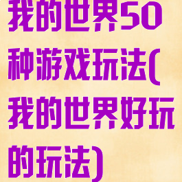 我的世界50种游戏玩法(我的世界好玩的玩法)
