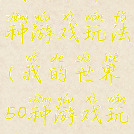 我的世界50种游戏玩法(我的世界50种游戏玩法介绍)