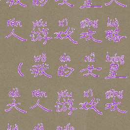 我的女皇大人游戏攻略(我的女皇大人游戏攻略大全)