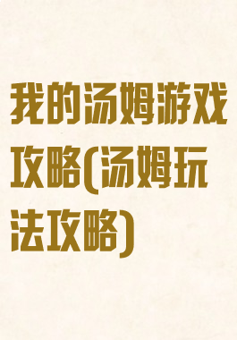 我的汤姆游戏攻略(汤姆玩法攻略)