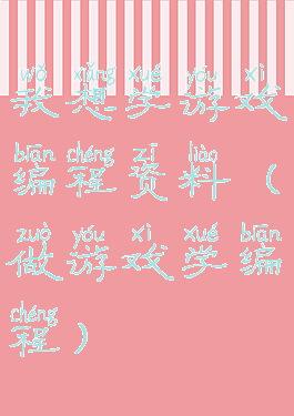 我想学游戏编程资料(做游戏学编程)