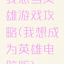 我想当英雄游戏攻略(我想成为英雄电脑版)