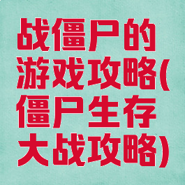 战僵尸的游戏攻略(僵尸生存大战攻略)