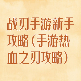 战刃手游新手攻略(手游热血之刃攻略)