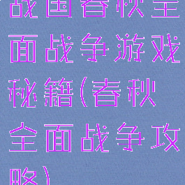 战国春秋全面战争游戏秘籍(春秋全面战争攻略)