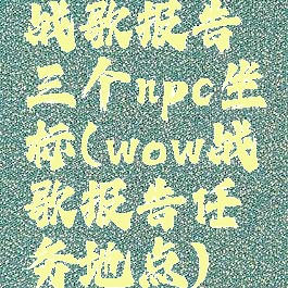战歌报告三个npc坐标(wow战歌报告任务地点)