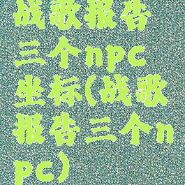 战歌报告三个npc坐标(战歌报告三个npc)