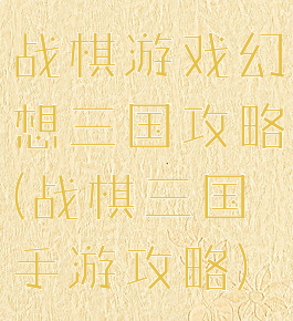 战棋游戏幻想三国攻略(战棋三国手游攻略)
