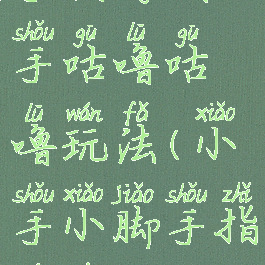 手指游戏小手咕噜咕噜玩法(小手小脚手指游戏)