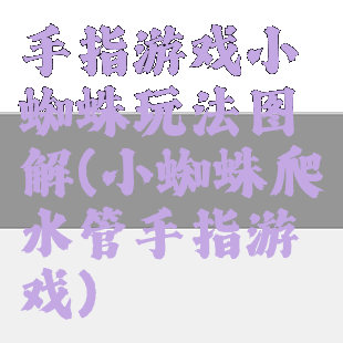 手指游戏小蜘蛛玩法图解(小蜘蛛爬水管手指游戏)
