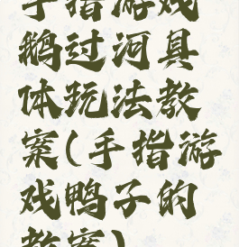 手指游戏鹅过河具体玩法教案(手指游戏鸭子的教案)