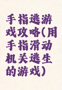 手指逃游戏攻略(用手指滑动机关逃生的游戏)