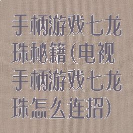 手柄游戏七龙珠秘籍(电视手柄游戏七龙珠怎么连招)