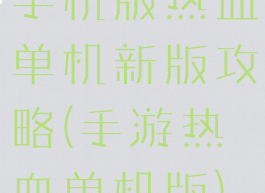 手机版热血单机新版攻略(手游热血单机版)
