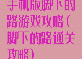 手机版脚下的路游戏攻略(脚下的路通关攻略)