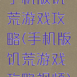 手机版饥荒游戏攻略(手机版饥荒游戏攻略视频)