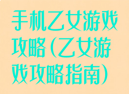 手机乙女游戏攻略(乙女游戏攻略指南)