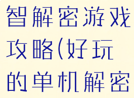 手机单机益智解密游戏攻略(好玩的单机解密游戏手机)