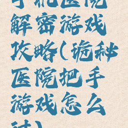 手机医院解密游戏攻略(诡秘医院把手游戏怎么过)