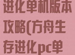 手机方舟生存进化单机版本攻略(方舟生存进化pc单机版攻略)