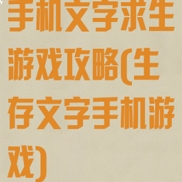 手机文字求生游戏攻略(生存文字手机游戏)