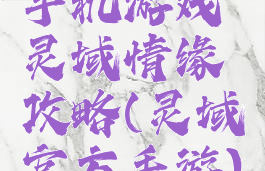 手机游戏灵域情缘攻略(灵域官方手游)