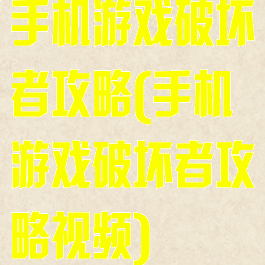 手机游戏破坏者攻略(手机游戏破坏者攻略视频)
