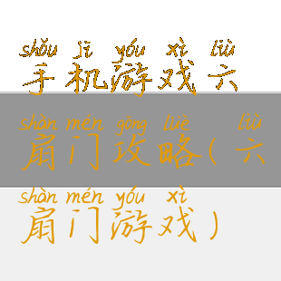 手机游戏六扇门攻略(六扇门游戏)