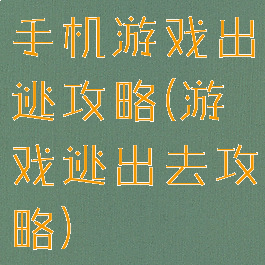 手机游戏出逃攻略(游戏逃出去攻略)