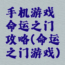 手机游戏命运之门攻略(命运之门游戏)