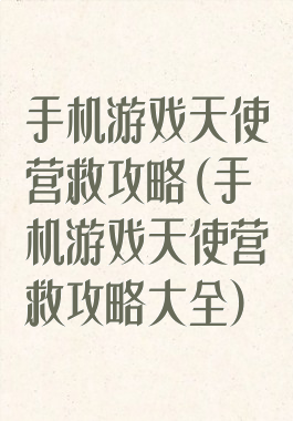 手机游戏天使营救攻略(手机游戏天使营救攻略大全)