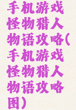 手机游戏怪物猎人物语攻略(手机游戏怪物猎人物语攻略图)