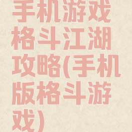 手机游戏格斗江湖攻略(手机版格斗游戏)