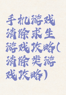 手机游戏消除求生游戏攻略(消除类游戏攻略)
