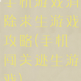 手机游戏消除求生游戏攻略(手机闯关逃生游戏)
