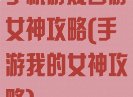 手机游戏西游女神攻略(手游我的女神攻略)