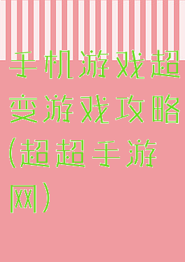 手机游戏超变游戏攻略(超超手游网)