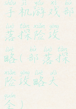 手机游戏部落探险攻略(部落探险攻略大全)