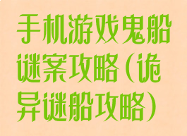 手机游戏鬼船谜案攻略(诡异谜船攻略)