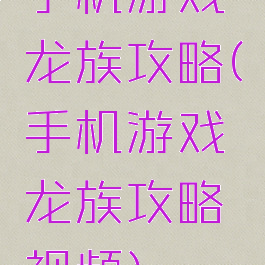 手机游戏龙族攻略(手机游戏龙族攻略视频)